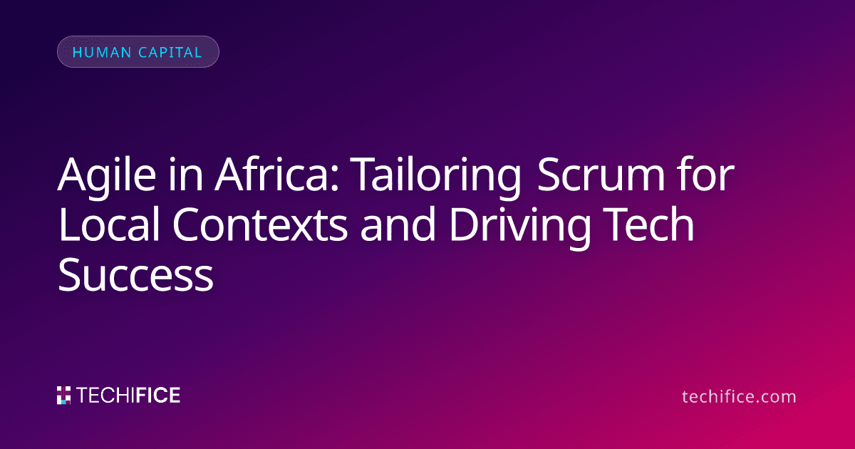 Agile in Africa: Tailoring Scrum for Local Contexts and Driving Tech Success