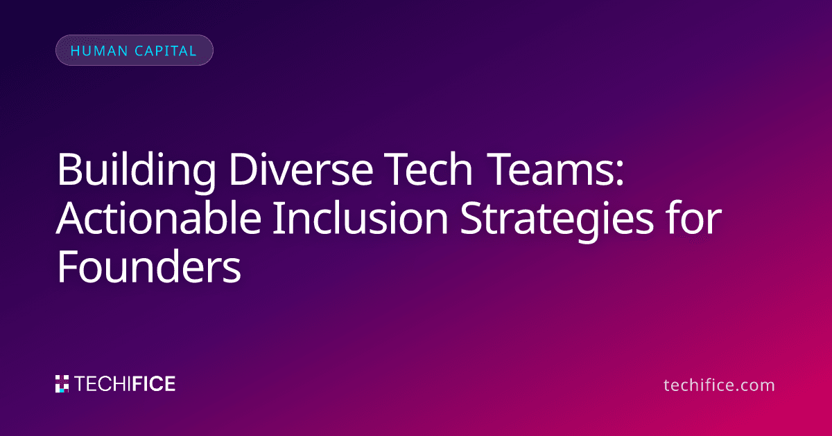 Building Diverse Tech Teams: Actionable Inclusion Strategies for Founders