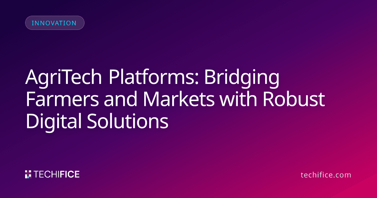 AgriTech Platforms: Bridging Farmers and Markets with Robust Digital Solutions