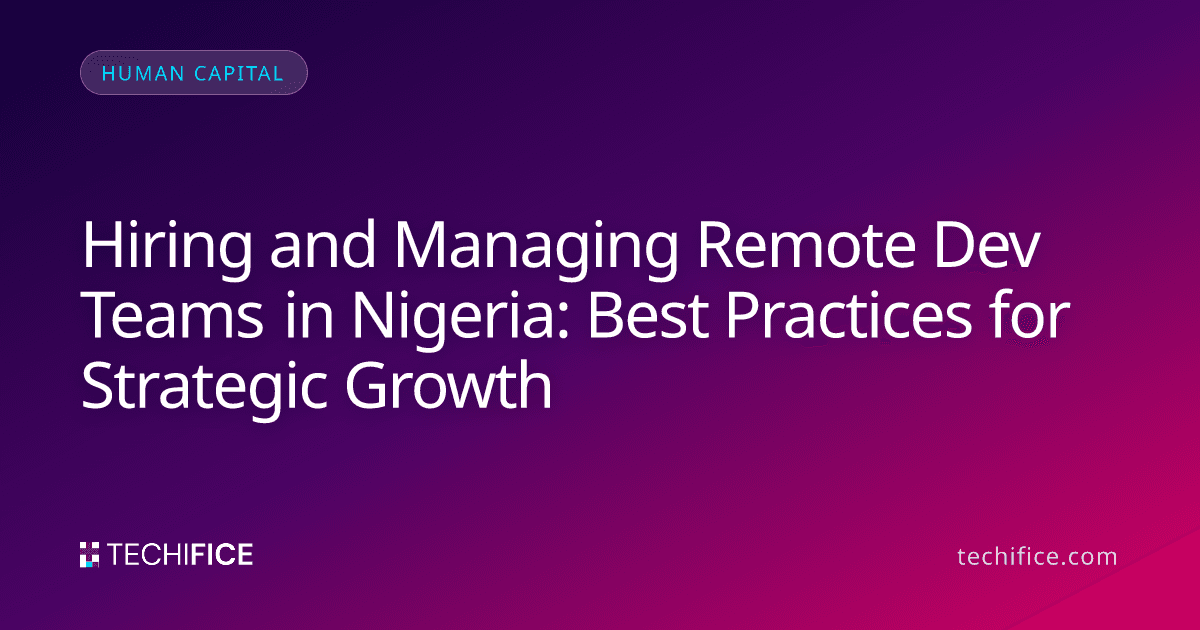Hiring and Managing Remote Dev Teams in Nigeria: Best Practices for Strategic Growth