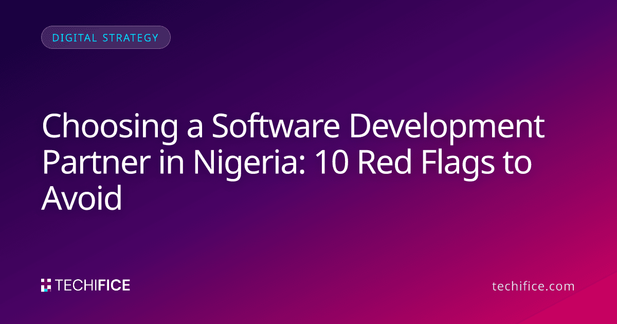 Choosing a Software Development Partner in Nigeria: 10 Red Flags to Avoid
