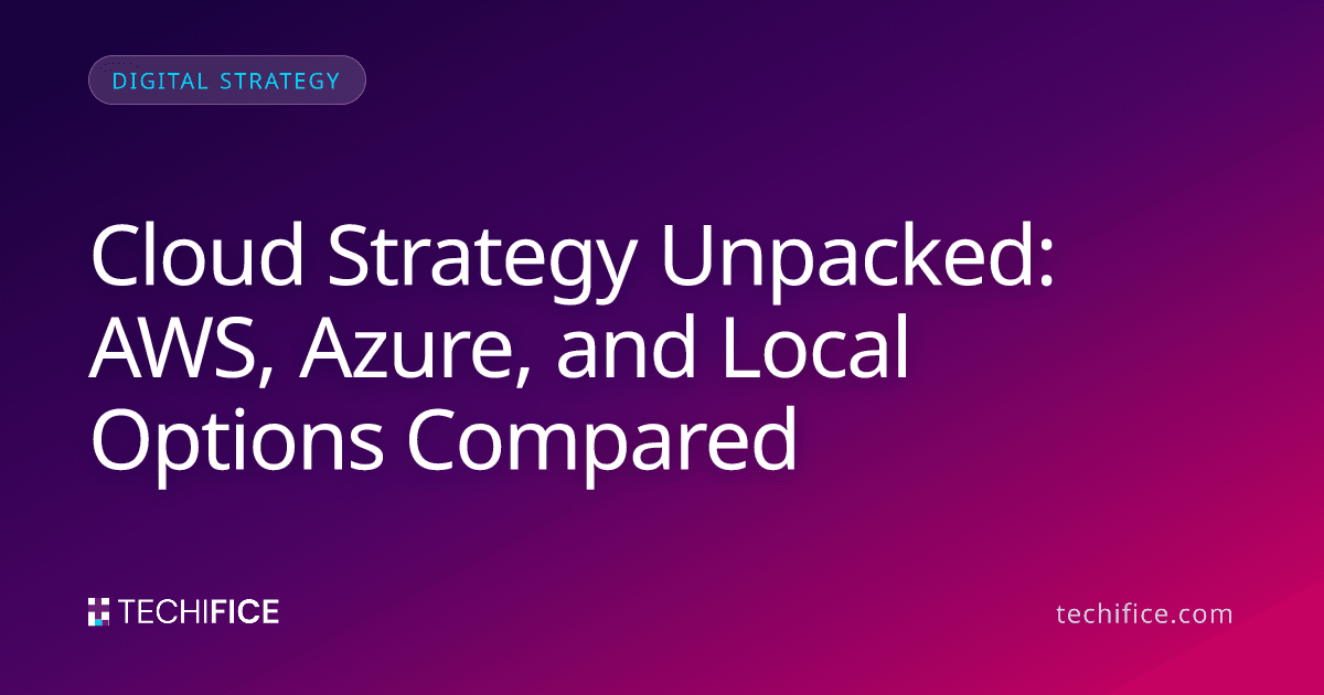 Cloud Strategy Unpacked: AWS, Azure, and Local Options Compared