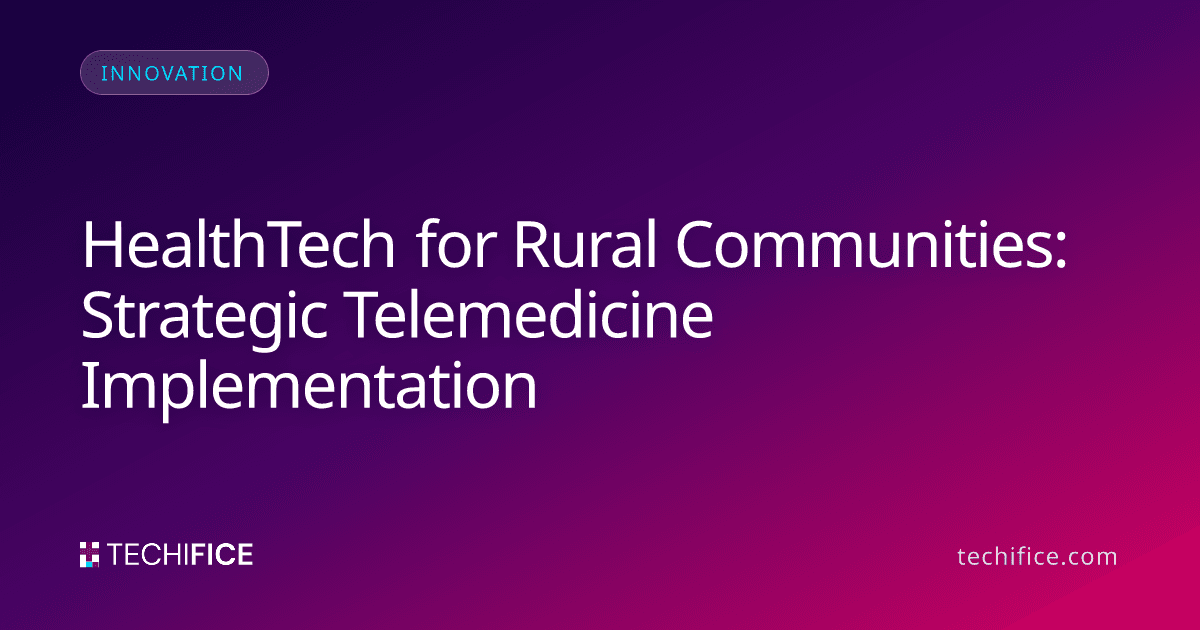 HealthTech for Rural Communities: Strategic Telemedicine Implementation