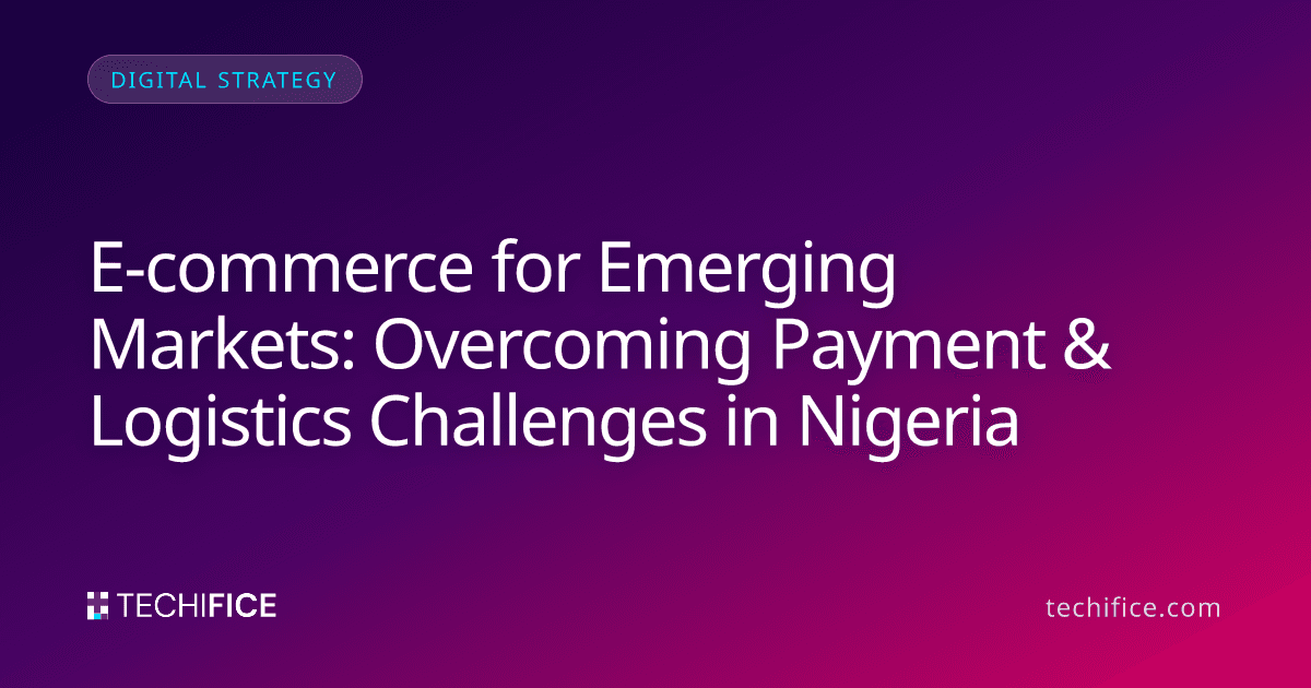 E-commerce for Emerging Markets: Overcoming Payment & Logistics Challenges in Nigeria