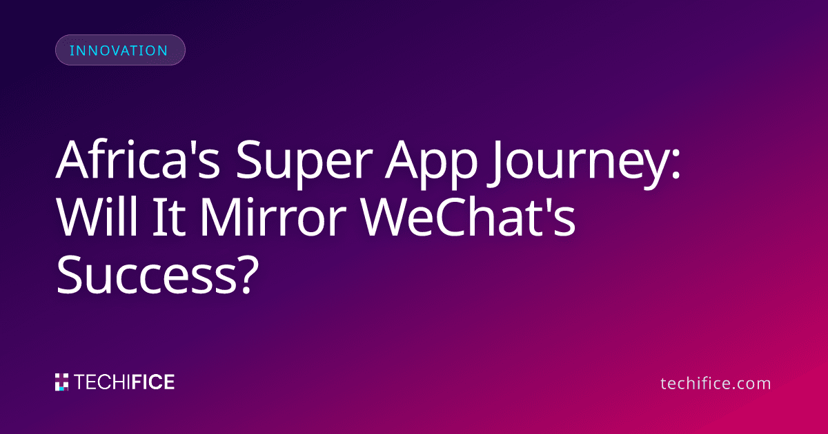 Africa's Super App Journey: Will It Mirror WeChat's Success?
