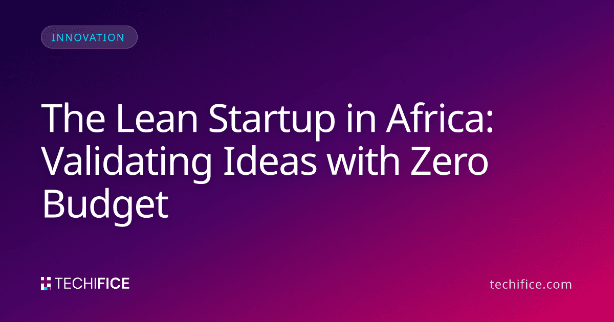 The Lean Startup in Africa: Validating Ideas with Zero Budget