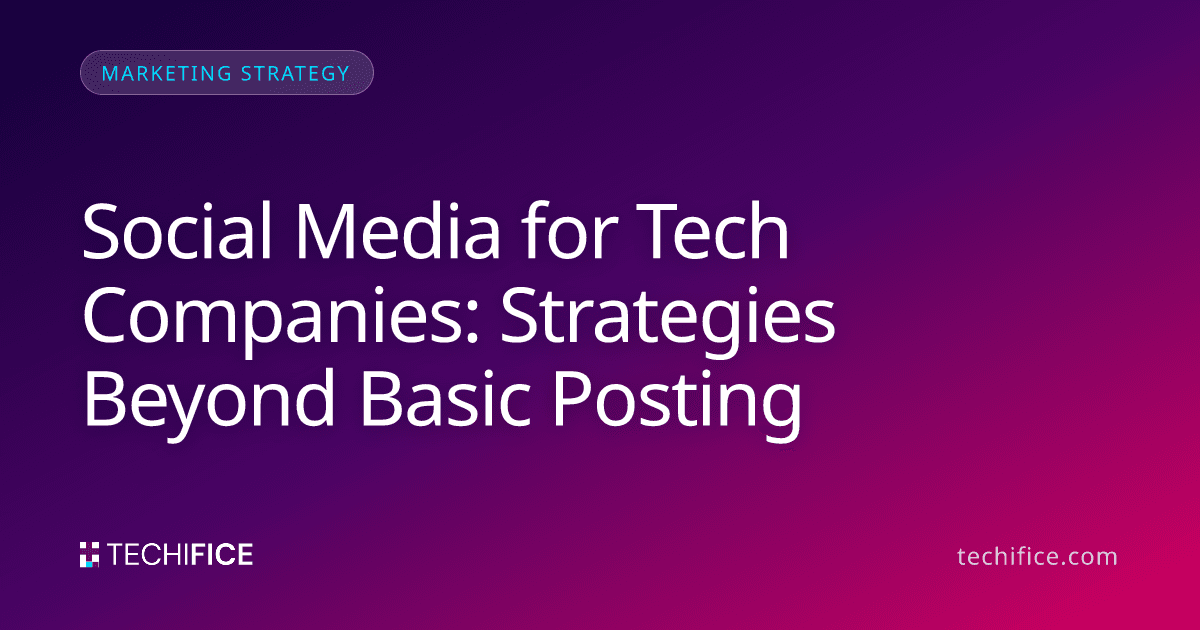 Social Media for Tech Companies: Strategies Beyond Basic Posting