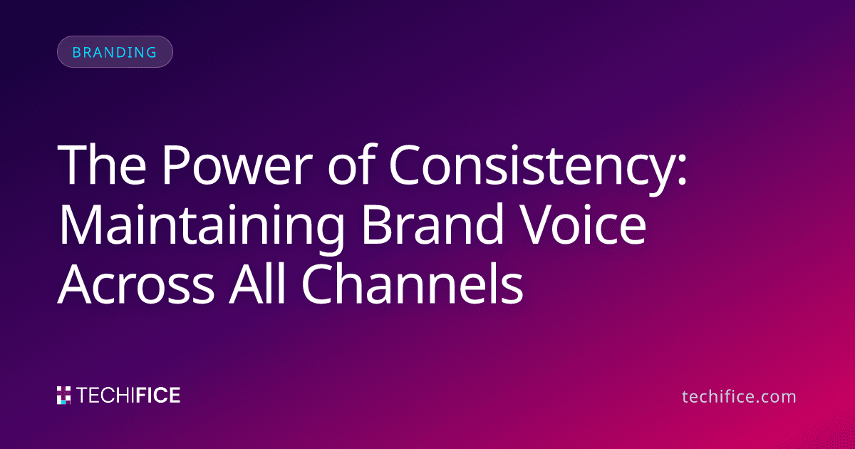 The Power of Consistency: Maintaining Brand Voice Across All Channels