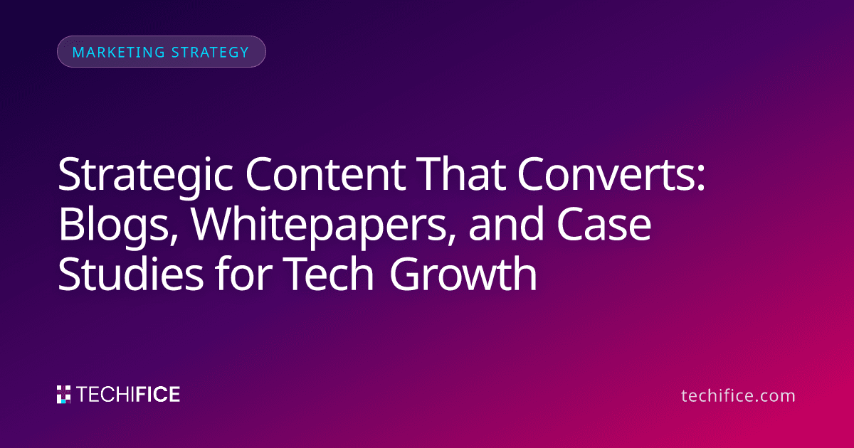 Strategic Content That Converts: Blogs, Whitepapers, and Case Studies for Tech Growth