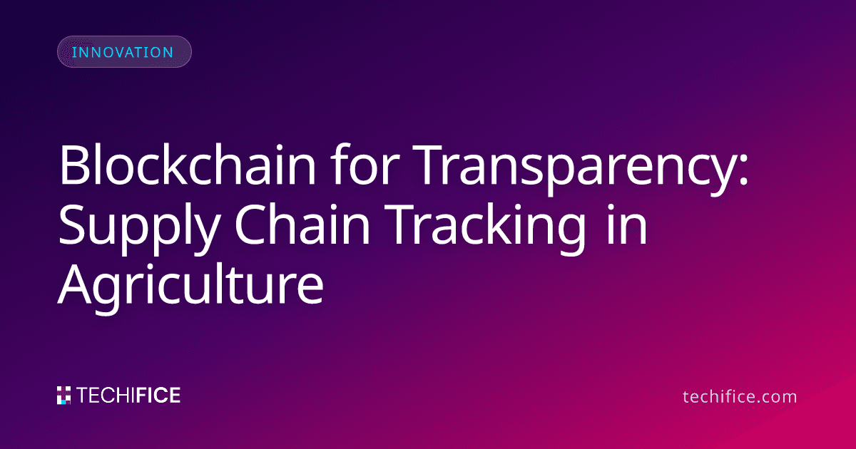 Blockchain for Transparency: Supply Chain Tracking in Agriculture