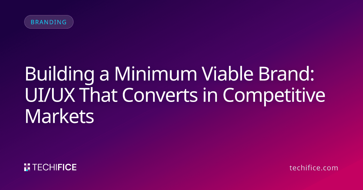 Building a Minimum Viable Brand: UI/UX That Converts in Competitive Markets