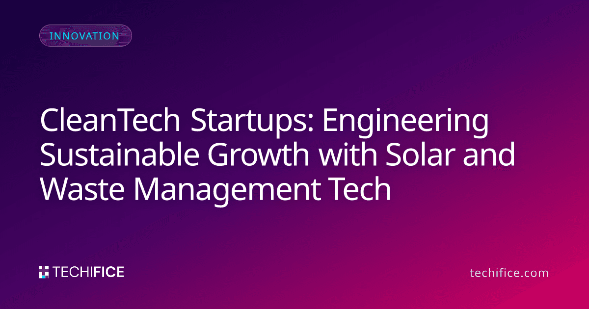 CleanTech Startups: Engineering Sustainable Growth with Solar and Waste Management Tech