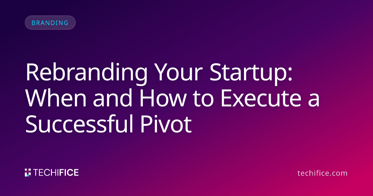 Rebranding Your Startup: When and How to Execute a Successful Pivot