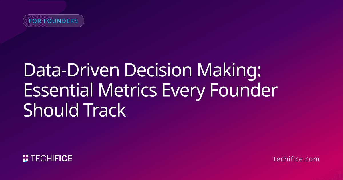 Data-Driven Decision Making: Essential Metrics Every Founder Should Track