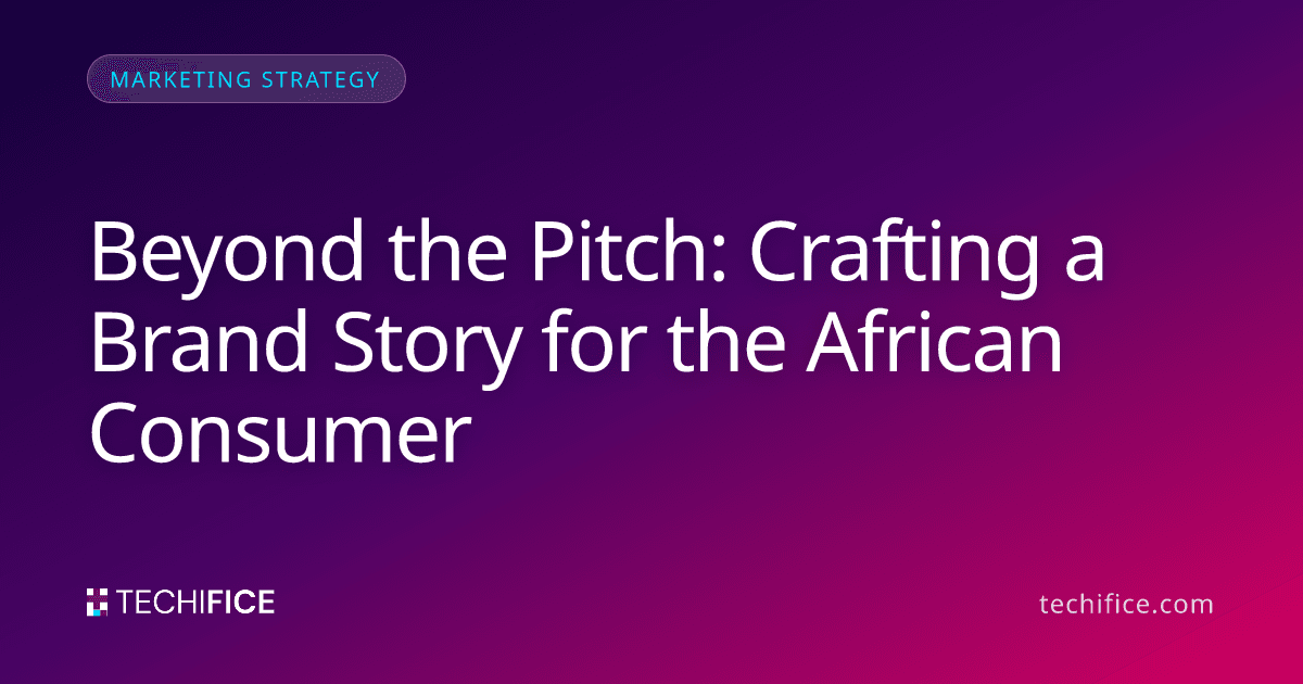 Beyond the Pitch: Crafting a Brand Story for the African Consumer
