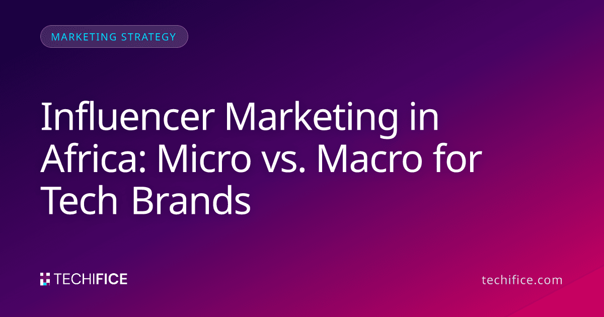 Influencer Marketing in Africa: Micro vs. Macro for Tech Brands