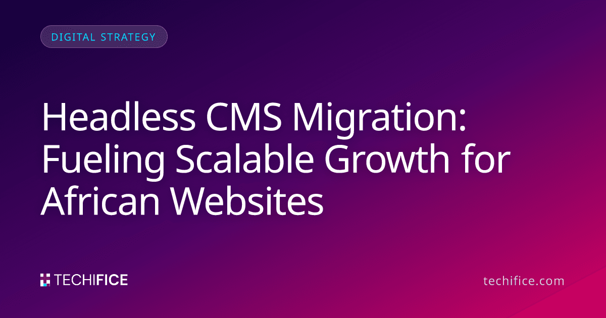 Headless CMS Migration: Fueling Scalable Growth for African Websites