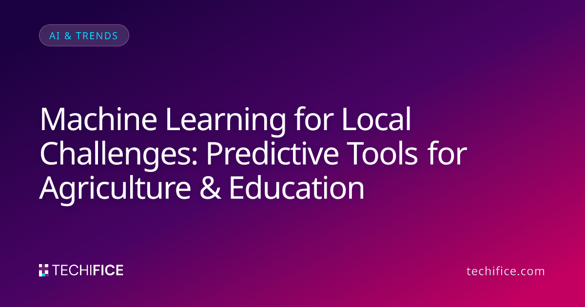Machine Learning for Local Challenges: Predictive Tools for Agriculture & Education