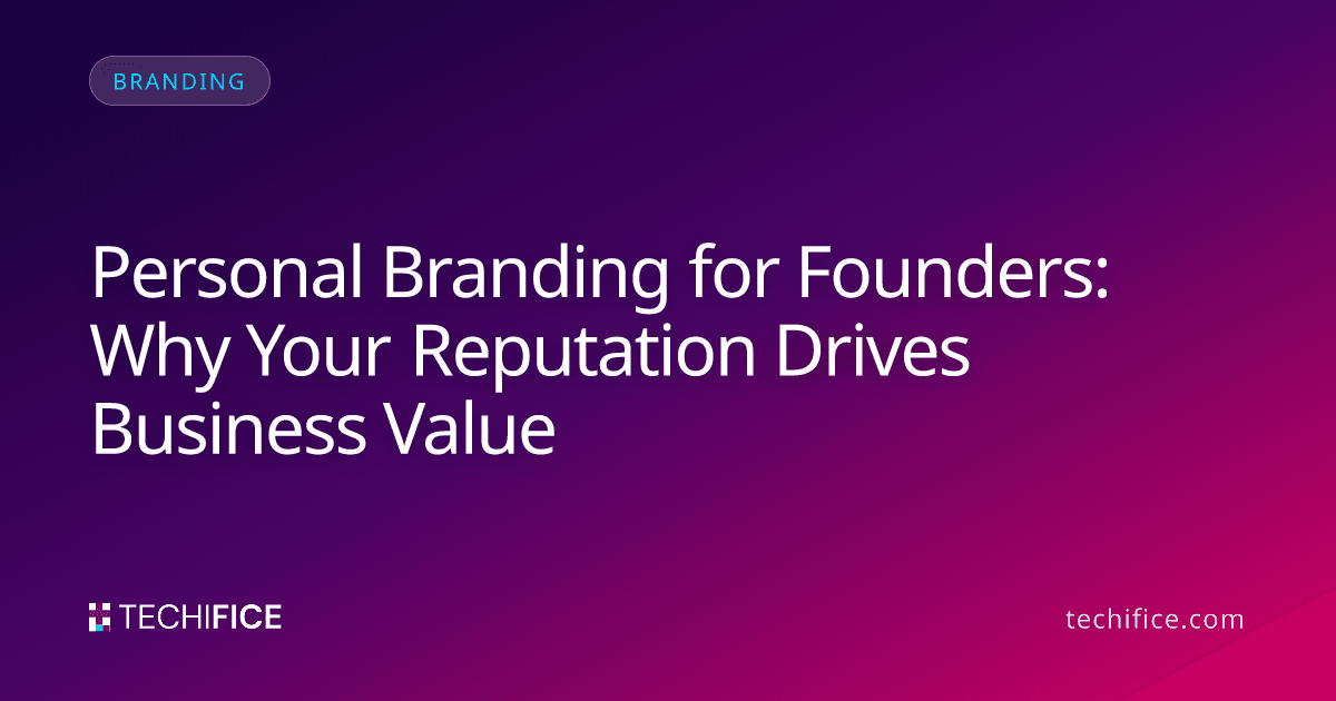 Personal Branding for Founders: Why Your Reputation Drives Business Value