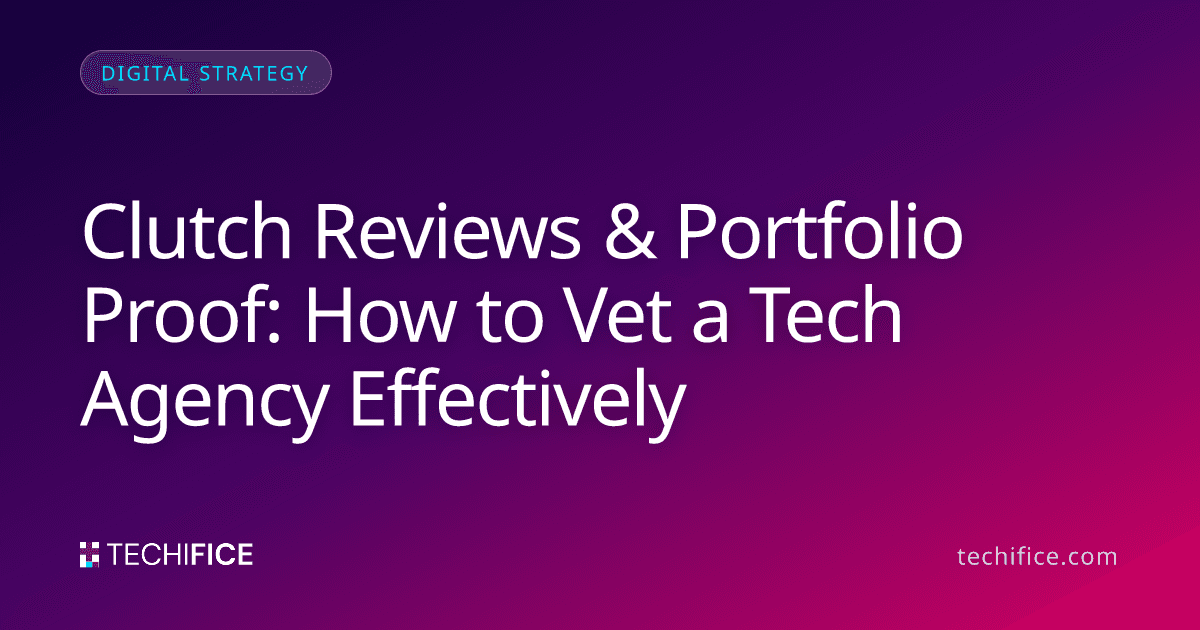 Clutch Reviews & Portfolio Proof: How to Vet a Tech Agency Effectively
